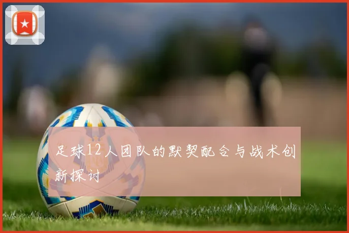 足球12人团队的默契配合与战术创新探讨